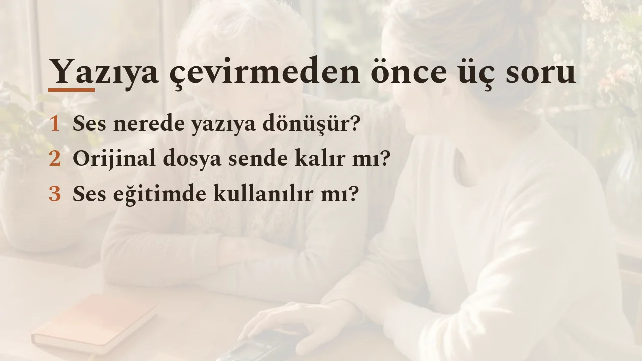 Yazıya çevirmeden önce üç soru: ses nerede yazıya dönüşür, orijinal dosya sende kalır mı, ses eğitimde kullanılır mı